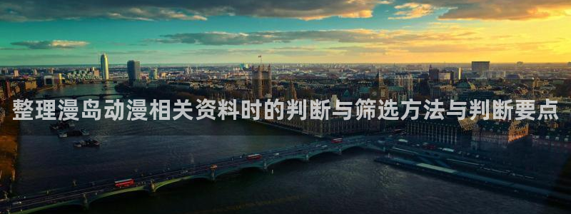 同人动漫免费看:整理漫岛动漫相关资料时的判断与筛选方法与判断要点