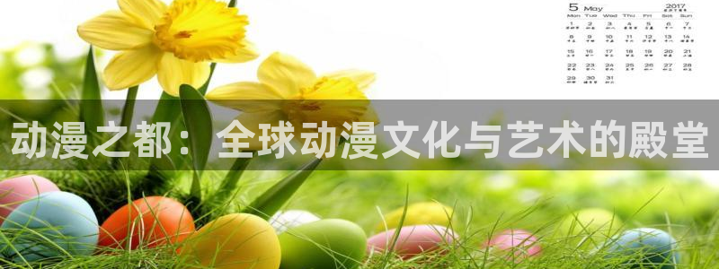 国产动画推荐：动漫之都：全球动漫文化与艺术的殿堂